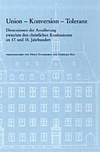 Union - Konversion - Toleranz: Dimensionen Der Annaherung Zwischen Den Christlichen Konfessionen Im 17. Und 18. Jahrhundert (Paperback)