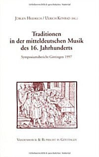 Traditionen in Der Mitteldeutschen Musik Des 16. Jahrhunderts: Symposiumsbericht Gottingen 1997 (Paperback)