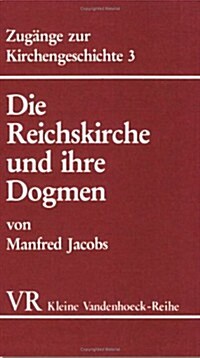 Die Reichskirche Und Ihre Dogmen: Von Der Zeit Konstantins Bis Zum Niedergang Des Westromischen Reiches (Paperback)