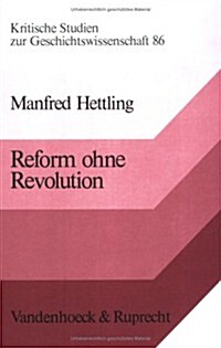 Reform Ohne Revolution: Burgertum, Burokratie Und Kommunale Selbstverwaltung in Wurttemberg Von 1800 Bis 1850 (Paperback)