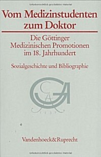 Vom Medizinstudenten Zum Doktor: Die Gottinger Medizinischen Promotionen Im 18. Jahrhundert (Hardcover)