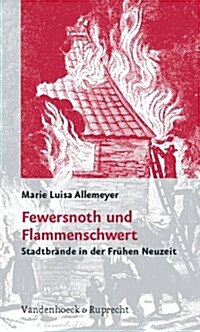 Fewersnoth Und Flammenschwert: Stadtbrande in Der Fruhen Neuzeit (Paperback)