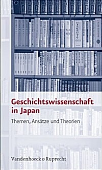 Geschichtswissenschaft in Japan: Themen, Ansatze Und Theorien (Paperback)