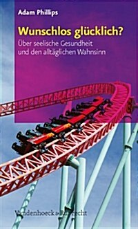 Wunschlos Glucklich?: Uber Seelische Gesundheit Und Den Alltaglichen Wahnsinn (Paperback)