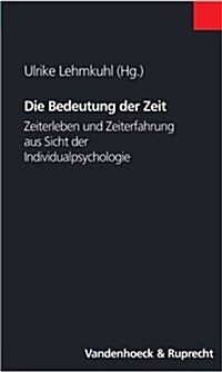 Die Bedeutung Der Zeit: Zeiterleben Und Zeiterfahrung Aus Der Sicht Der Individualpsychologie (Paperback)