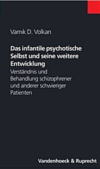 Das Infantile Psychotische Selbst Und Seine Weitere Entwicklung: Verstandnis Und Behandlung Schizophrener Und Anderer Schwieriger Patienten (Paperback)