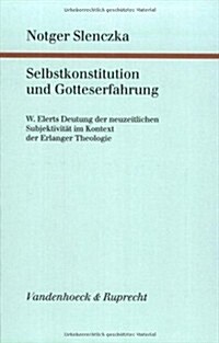 Selbstkonstitution Und Gotteserfahrung: W. Elerts Deutung Der Neuzeitlichen Subjektivitat Im Kontext Der Erlanger Theologie. Studien Zur Erlanger Theo (Hardcover)