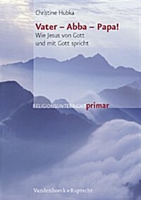 Vater - Abba - Papa!: Wie Jesus Von Gott Und Mit Gott Spricht (Paperback)