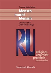 Mensch Macht Mensch: Christliche Ethik Und Gentechnologie (Paperback)