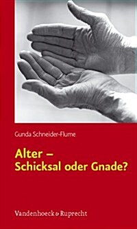 Alter - Schicksal Oder Gnade?: Theologische Uberlegungen Zum Demographischen Wandel Und Zum Alter(n) (Paperback)