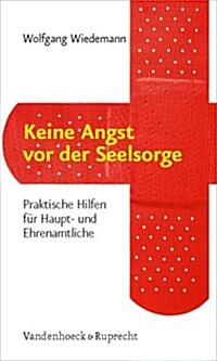 Keine Angst VOR Der Seelsorge: Praktische Hilfen Fur Haupt- Und Ehrenamtliche (Paperback)