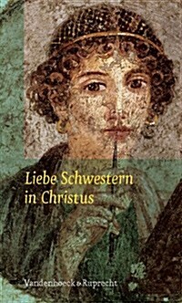 Liebe Schwestern in Christus: Frauen Der Fruhen Christenheit Melden Sich Zu Wort (Hardcover)