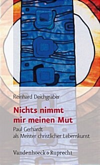 Nichts Nimmt Mir Meinen Mut: Paul Gerhardt ALS Meister Christlicher Lebenskunst (Paperback)