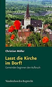 Lasst Die Kirche Im Dorf!: Gemeinden Beginnen Den Aufbruch (Paperback)