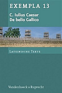 C. Iulius Caesar, de Bello Gallico: Texte Mit Erlauterungen. Arbeitsauftrage, Begleittexte Und Stilistik (Paperback)