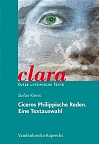 Ciceros Philippische Reden. Eine Textauswahl: Clara. Kurze Lateinische Texte (Paperback)