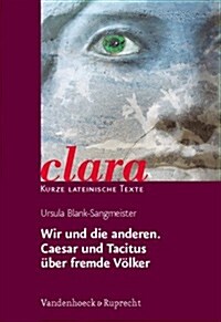 Wir Und Die Anderen. Caesar Und Tacitus Uber Fremde Volker: Clara. Kurze Lateinische Texte (Paperback)