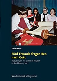 Funf Freunde Fragen Ben Nach Gott: Begegnungen Mit Judischer Religion in Den Klassen 5 Bis 7 (Paperback)