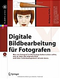 Digitale Bildbearbeitung F? Fotografen: Was Fotografen in Photoshop Beherrschen Sollten, Was Sie ?er Das Digitale Bild Und ?er Colormanagement Wiss (Hardcover, 2005)