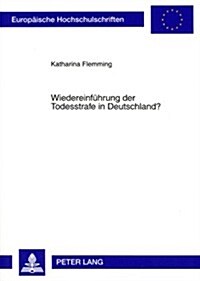 Wiedereinfuehrung Der Todesstrafe in Deutschland?: Verfassungsrechtliche, International- Und Europarechtliche Aspekte (Paperback)
