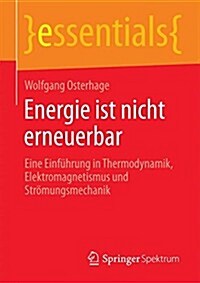 Energie Ist Nicht Erneuerbar: Eine Einf?rung in Thermodynamik, Elektromagnetismus Und Str?ungsmechanik (Paperback, 2014)