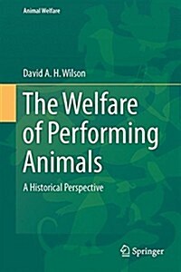 The Welfare of Performing Animals: A Historical Perspective (Hardcover, 2015)