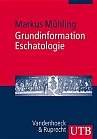 Grundinformation Eschatologie: Systematische Theologie Aus Der Perspektive Der Hoffnung (Paperback)