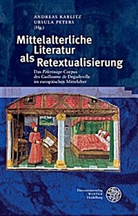 Mittelalterliche Literatur ALS Retextualisierung: Das Pelerinage-Corpus Des Guillaume de Deguileville Im Europaischen Mittelalter (Hardcover)