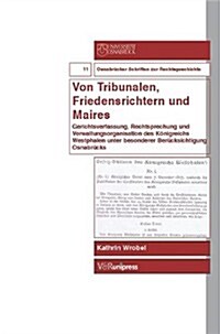 Von Tribunalen, Friedensrichtern Und Maires: Gerichtsverfassung, Rechtsprechung Und Verwaltungsorganisation Des Konigreichs Westphalen Unter Besondere (Paperback)