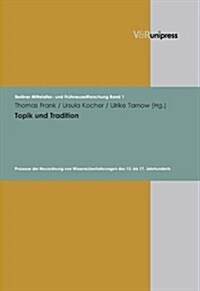 Topik Und Tradition: Prozesse Der Neuordnung Von Wissensuberlieferungen Des 13. Bis 17. Jahrhunderts (Hardcover)