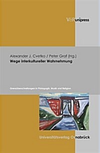 Wege Interkultureller Wahrnehmung: Grenzuberschreitungen in Padagogik, Musik Und Religion (Hardcover)