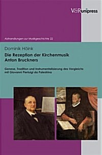 Die Rezeption Der Kirchenmusik Anton Bruckners: Genese, Tradition Und Instrumentalisierung Des Vergleichs Mit Giovanni Pierluigi Da Palestrina (Hardcover)