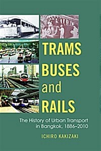 Trams, Buses, and Rails: The History of Urban Transport in Bangkok, 1886-2010 (Paperback)