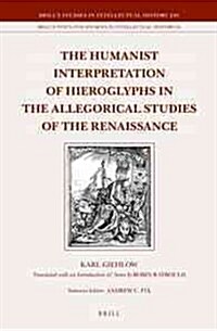 The Humanist Interpretation of Hieroglyphs in the Allegorical Studies of the Renaissance: With a Focus on the Triumphal Arch of Maximilian I (Hardcover, VIII, 354 Pp. w)