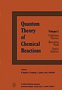 Quantum Theory of Chemical Reactions: 1: Collision Theory, Reaction Path, Static Indices (Hardcover, 1980)