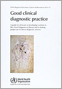 Good Clinical Diagnostic Practice: A Guide for Clinicians in Developing Countries to the Clinical Diagnosis of Disease and to Making Proper Use of Cli (Paperback)