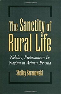 The Sanctity of Rural Life: Nobility, Protestantism, and Nazism in Weimar Prussia (Hardcover)