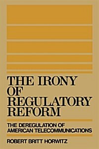 The Irony of Regulatory Reform: The Deregulation of American Telecommunications (Paperback)