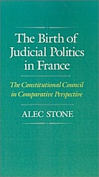 The Birth of Judicial Politics in France: The Constitutional Council in Comparative Perspective (Hardcover)