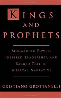Kings and Prophets: Monarchic Power, Inspired Leadership, and Sacred Text in Biblical Narrative (Hardcover)