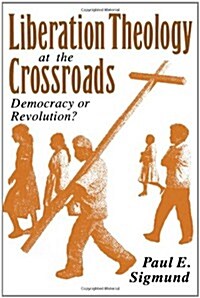 Liberation Theology at the Crossroads: Democracy or Revolution? (Paperback)