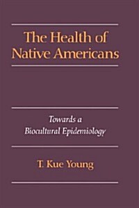 The Health of Native Americans : Towards a Biocultural Epidemiology (Hardcover)