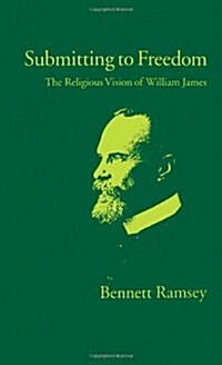 Submitting to Freedom: The Religious Vision of William James (Hardcover)