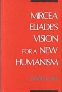 Mircea Eliades Vision for a New Humanism (Hardcover)