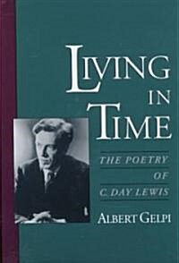 Living in Time: The Poetry of C. Day Lewis (Hardcover)