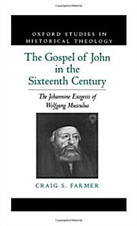 The Gospel of John in the Sixteenth Century: The Johannine Exegesis of Wolfgang Musculus (Hardcover)