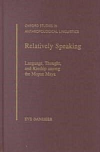 Relatively Speaking: Language, Thought, and Kinship Among the Mopan Maya (Hardcover)