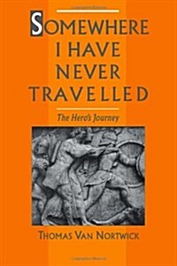 Somewhere I Have Never Travelled: The Heros Journey (Paperback)