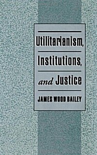 Utilitarianism, Institutions, and Justice (Hardcover)