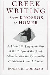 Greek Writing from Knossos to Homer: A Linguistic Interpretation of the Origin of the Greek Alphabet and the Continuity of Ancient Greek Literacy (Hardcover)